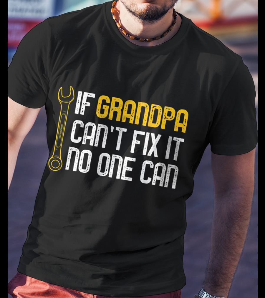 If Grandpa Can't Fix It No One Can Wrench T-Shirt