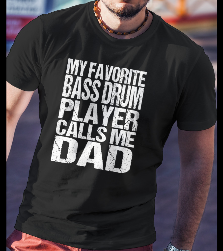 My Favorite Bass Drum Player Calls Me Dad T-Shirt