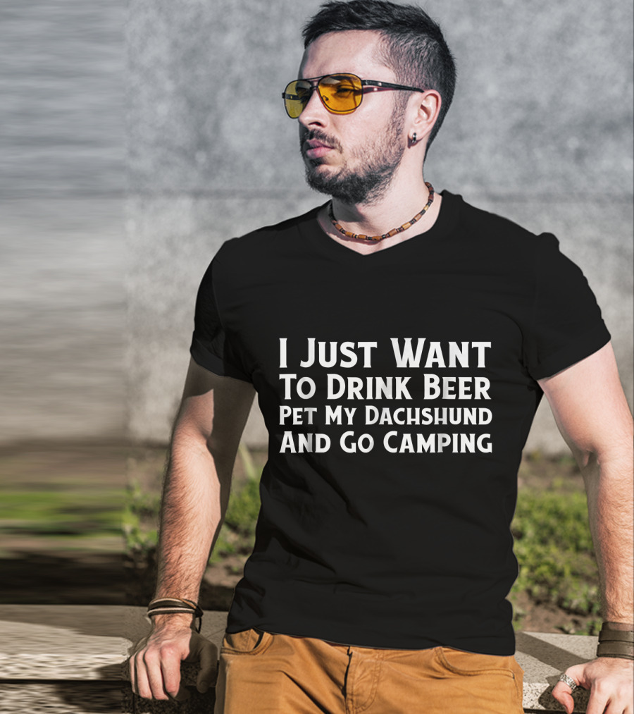 I Just Want To Drink Beer Pet My Dachshund And Go Camping T-Shirt