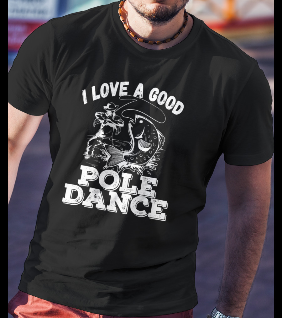 I Love A Good Pole Dance Fishing Angler And Fish T-Shirt