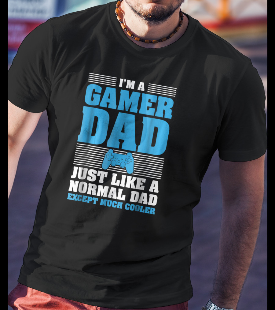 I'm A Gamer Dad Just Like A Normal Dad Except Much Cooler T-Shirt