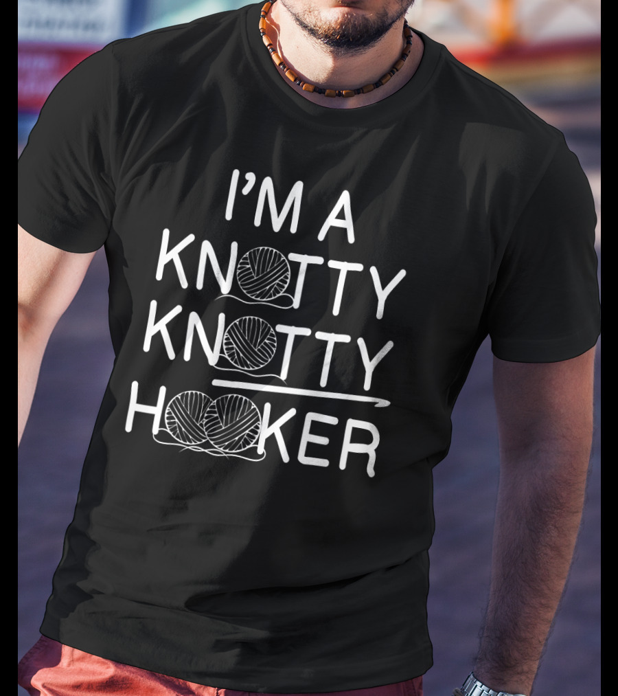 I'm A Knotty Knotty Hooker Yarn Funny Crochet T-Shirt