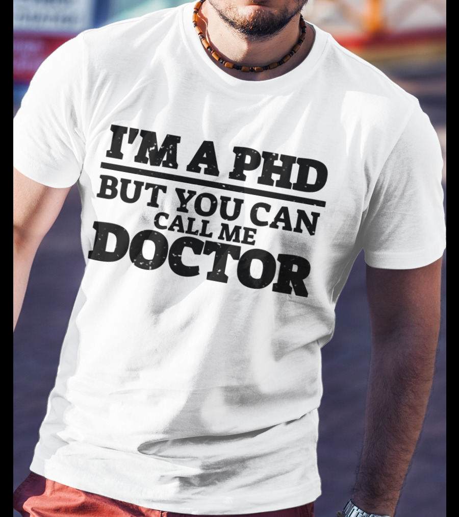 I'm A Phd But You Can Call ME Doctor T-Shirt