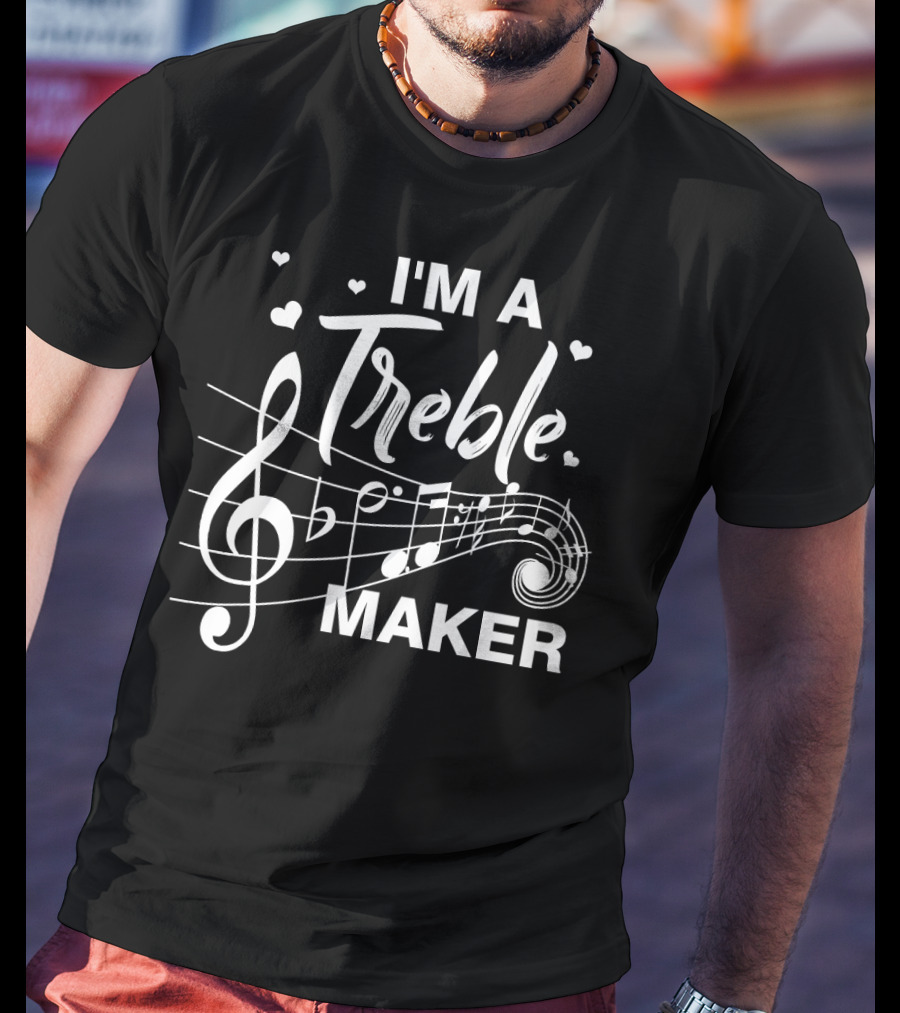 I'm A Treble Maker Music Note Humor T-Shirt