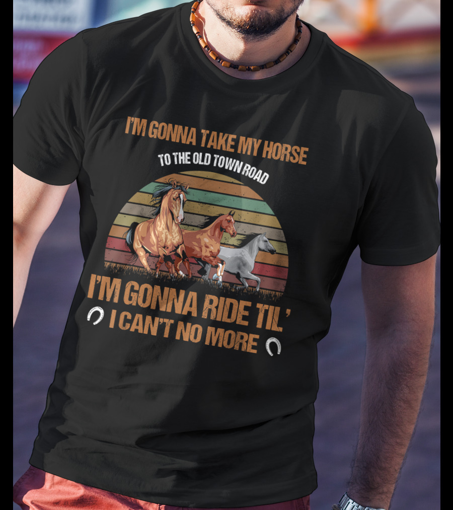 I'm Gonna Take My Horse To The Old Town Road I'm Gonna Ride Til I Can't No More T-Shirt