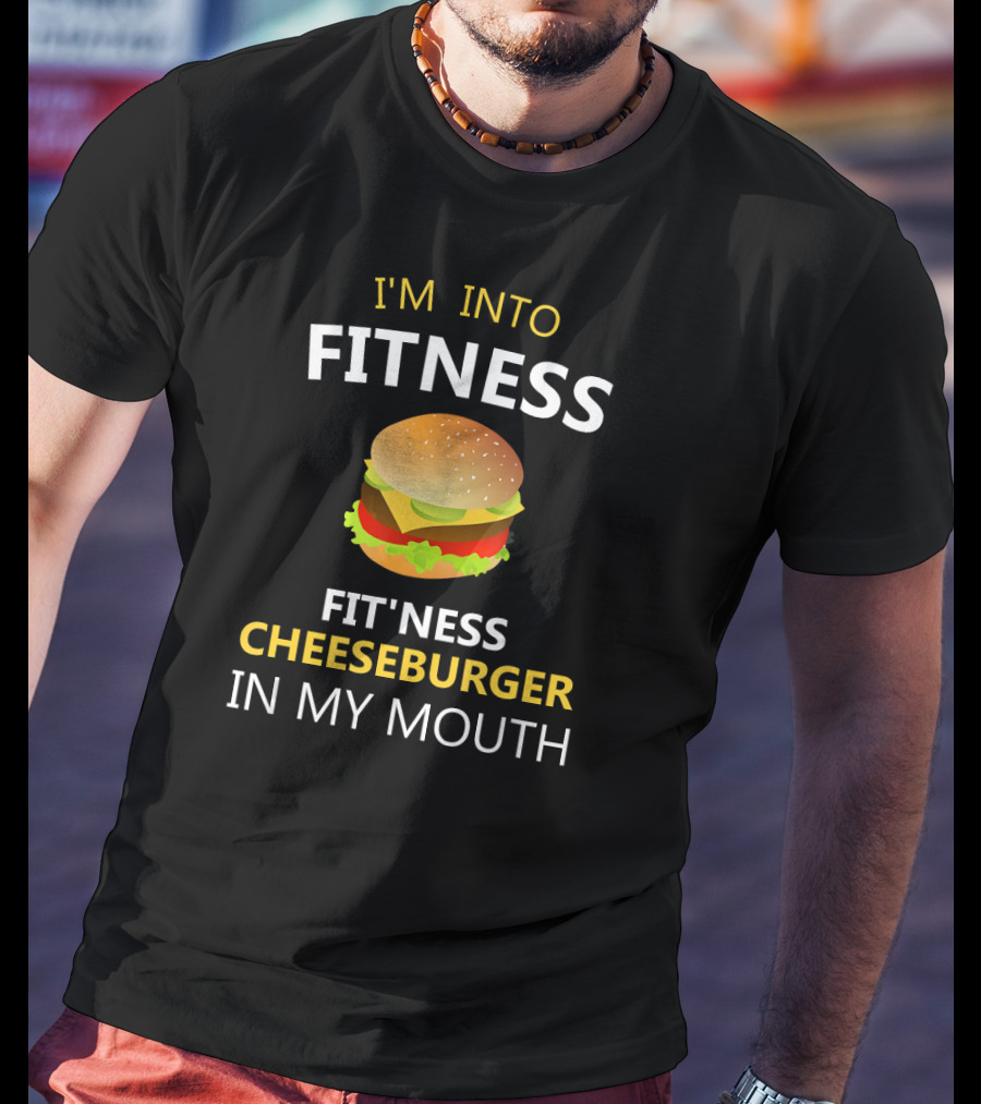 I'm Into Fitness Fit'ness Cheeseburger In My Mouth T-Shirt