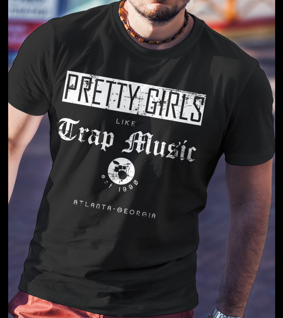 Pretty Girls Like Trap Music Drum Est 1998 Atlanta Georgia T-Shirt