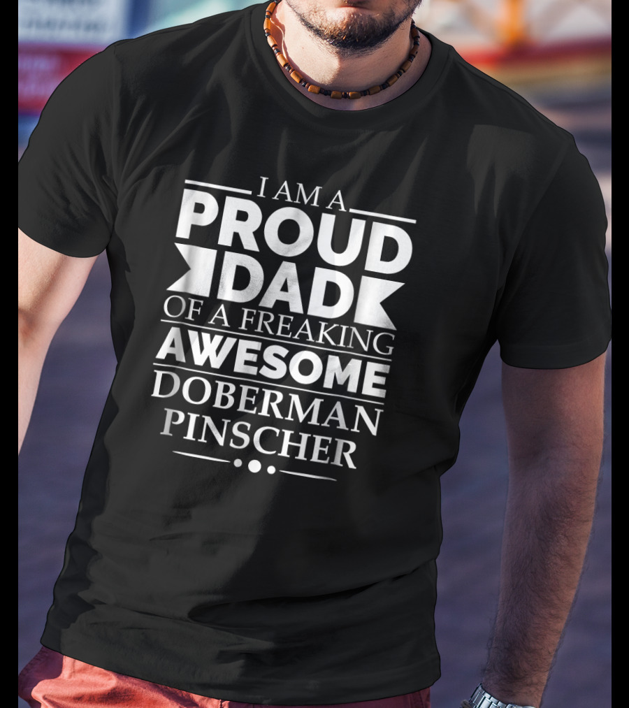 I Am A Proud Dad Of A Freaking Awesome Doberman Pinscher T-Shirt