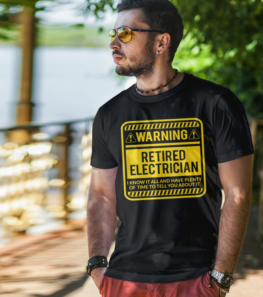 Warning Retired Electrician I Know It All And Have Plenty Of Time To Tell You About It T-Shirt