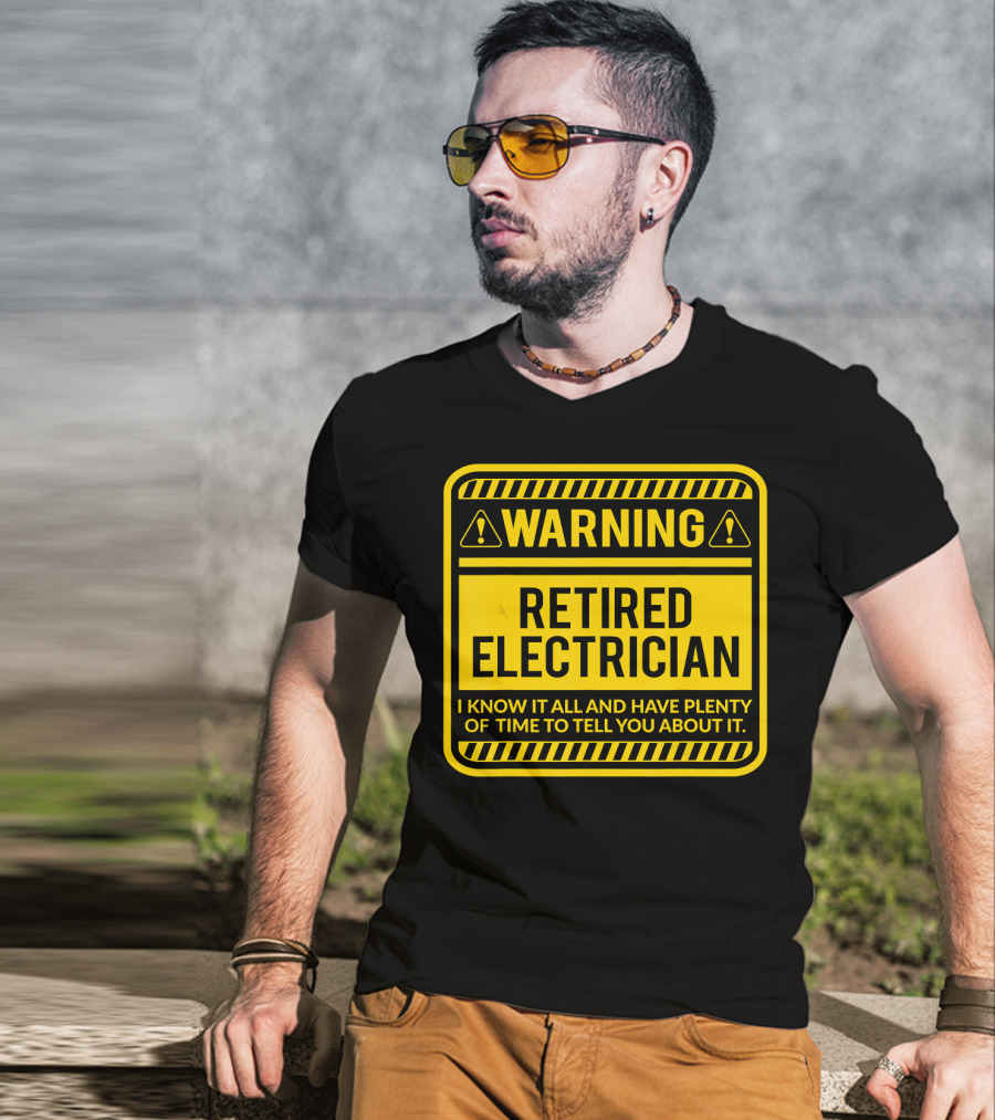 Warning Retired Electrician I Know It All And Have Plenty Of Time To Tell You About It T-Shirt