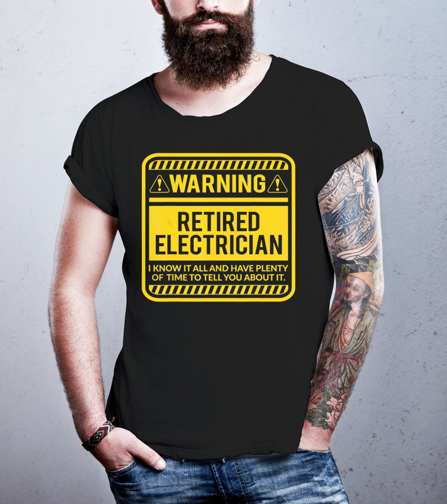 Warning Retired Electrician I Know It All And Have Plenty Of Time To Tell You About It T-Shirt