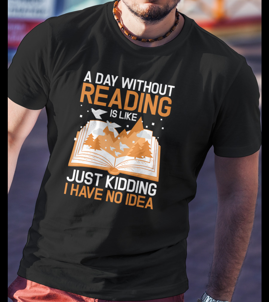 A Day Without Reading Is Like Just Kidding I Have No Idea Open Book With Mountains And Birds T-Shirt