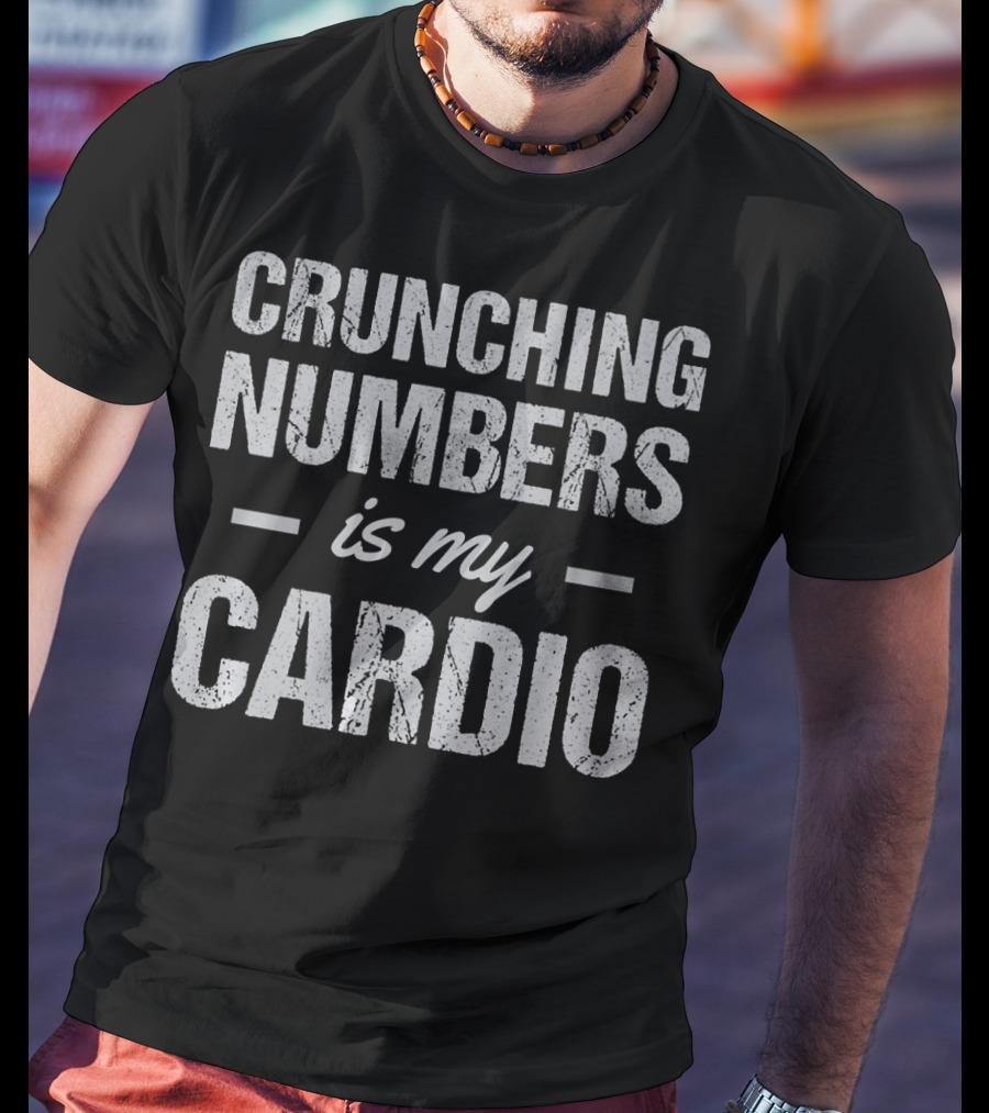 Crunching Numbers Is My Cardio Accountant Actuary Joke T-Shirt