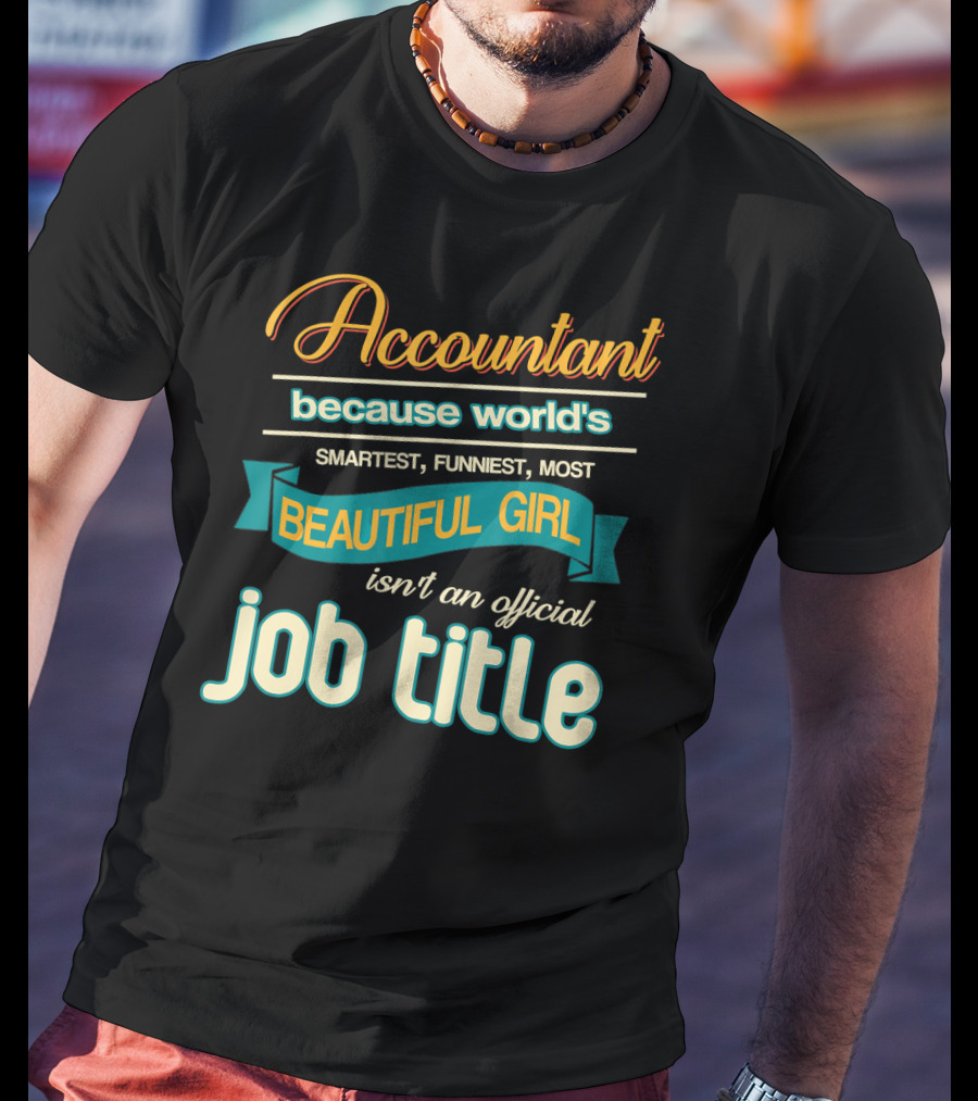 Accountant Because World's Smartest Funniest Most Beautiful Girl Isn't An Official Job Title T-Shirt