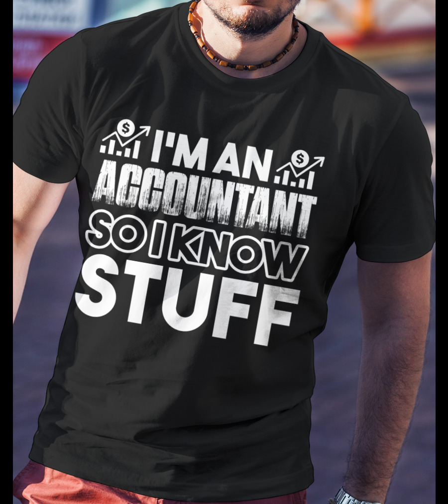 I'm An Accountant So I Know Stuff T-Shirt