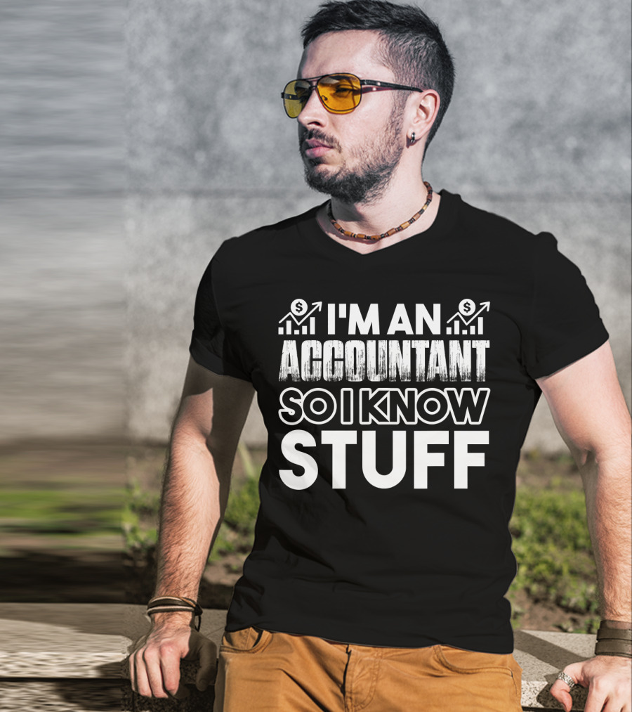 I'm An Accountant So I Know Stuff T-Shirt