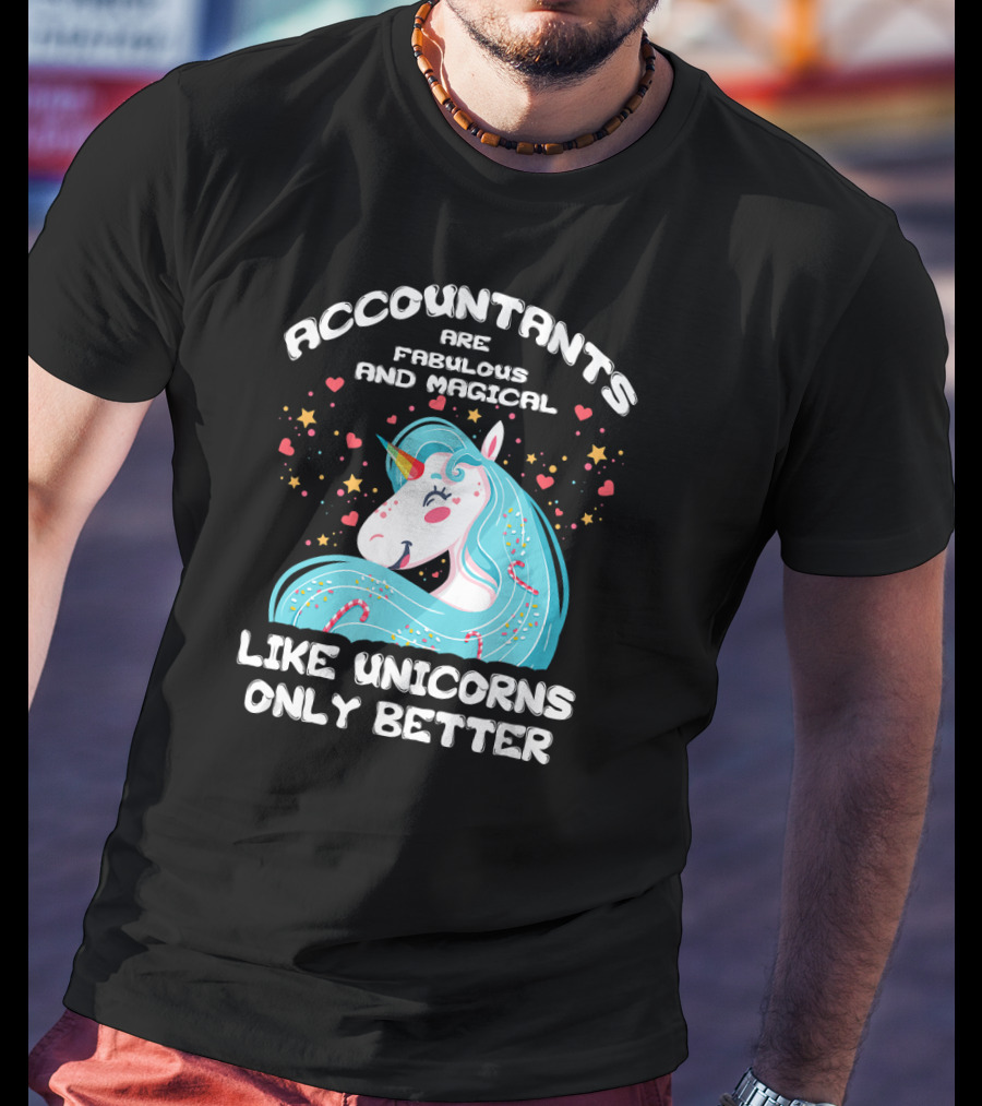 Accountants Are Fabulous And Magical Like Unicorns Only Better T-Shirt