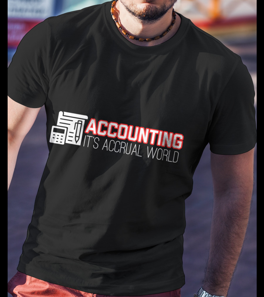 Accounting It's Accrual World Calculator Pen And Paper T-Shirt