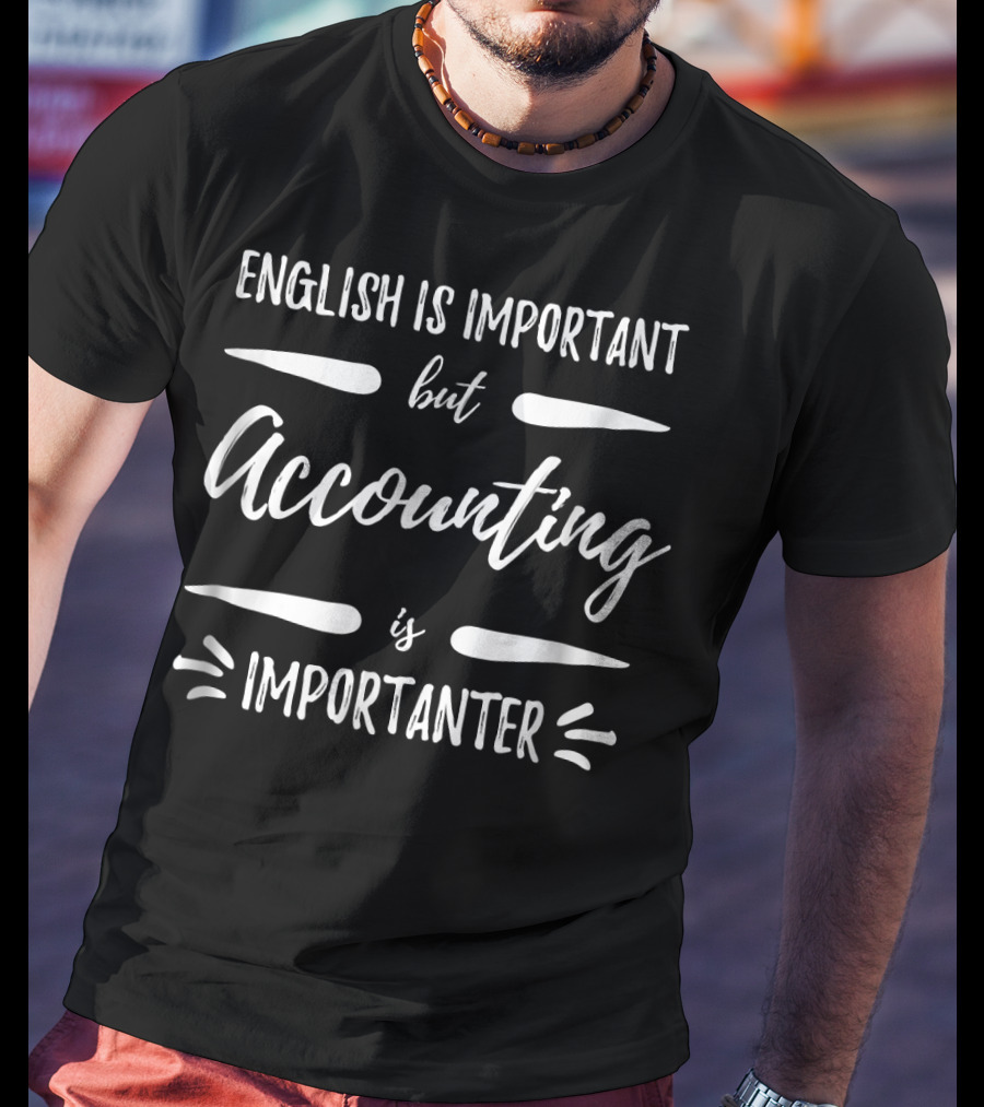 English Is Important But Accounting Is Importanter T-Shirt