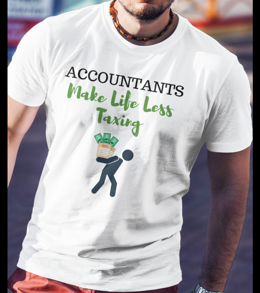 ACCOUNTANTS Make Life Less Taxing T-Shirt