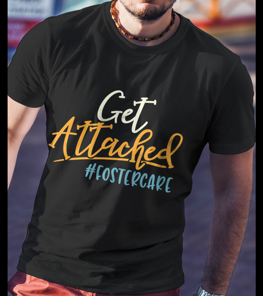 Get Attached #FosterCare T-Shirt