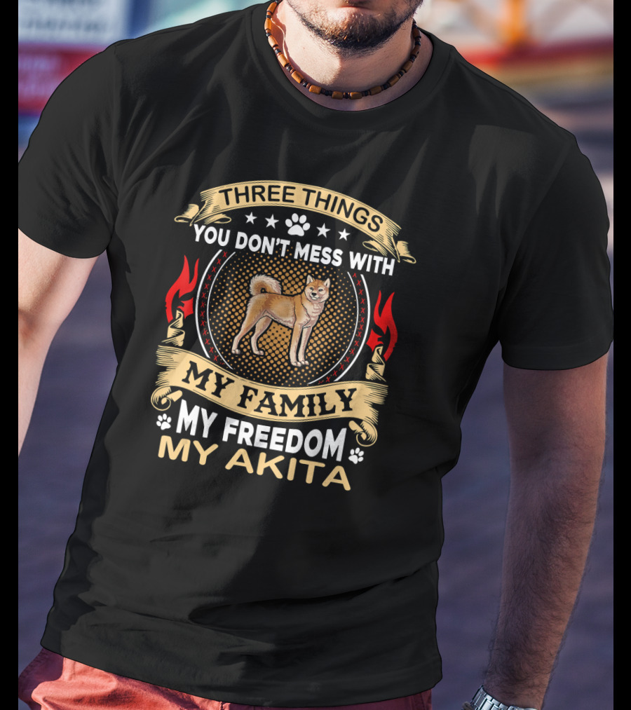 Three Things You Don’t Mess With My Family My Freedom My Akita T-Shirt