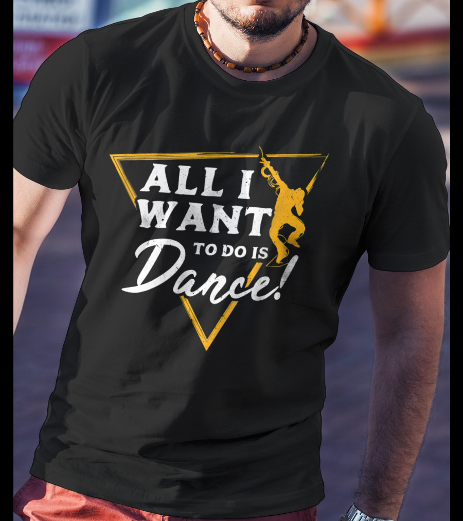 All I Want To Do Is Dance T-Shirt