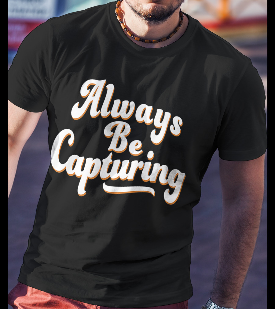 Always Be Capturing Camera Enthusiast Phrase T-Shirt