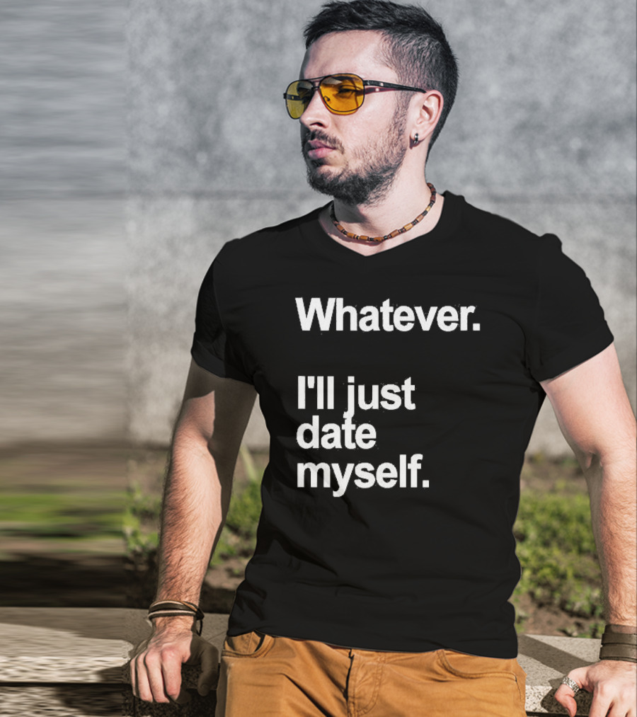 Whatever I'll Just Date Myself Anti Valentines Day Happy Singles T-Shirt