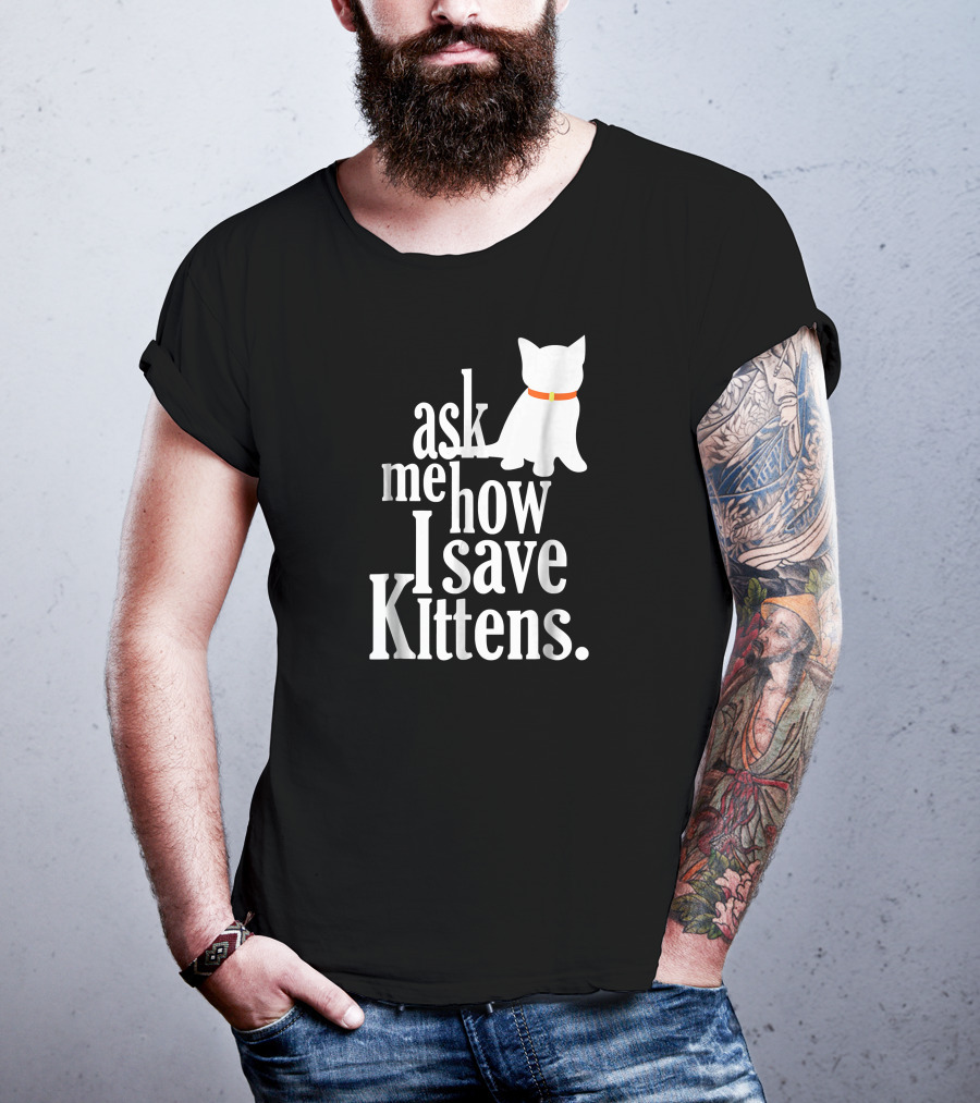 Ask Me How I Save Kittens T-Shirt