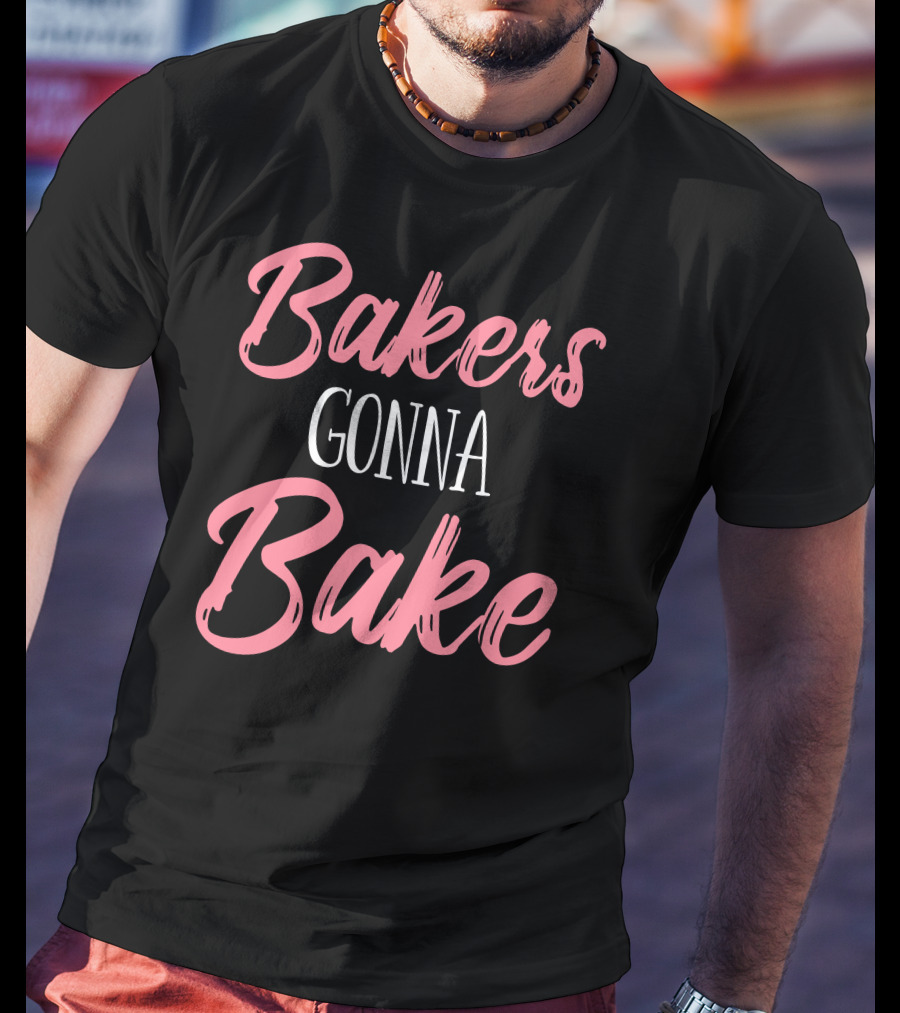 Bakers Gonna Bake Pastry Funny Baking T-Shirt