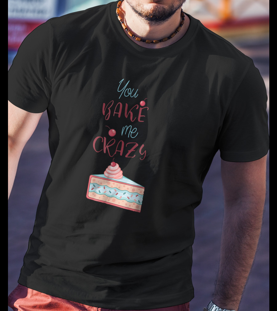 You Bake Me Crazy Slice T-Shirt