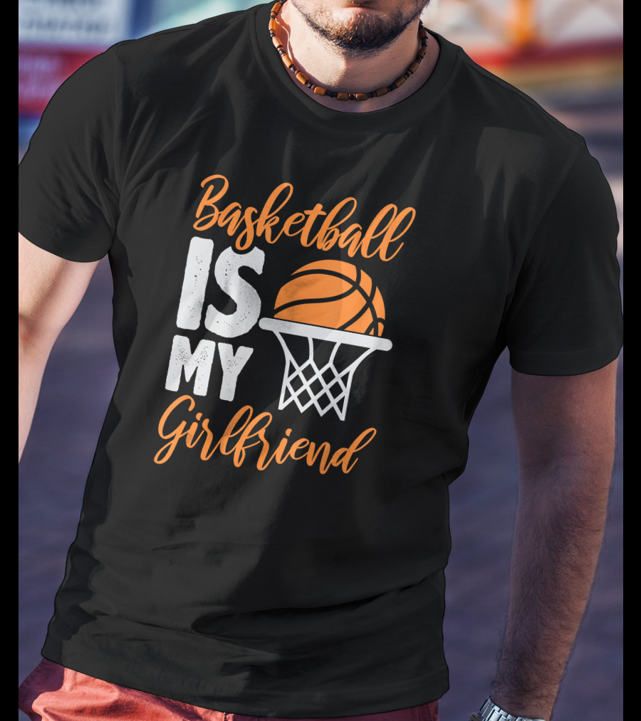 Basketball Is My Girlfriend Basketball Hoop Orange Sphere T-Shirt