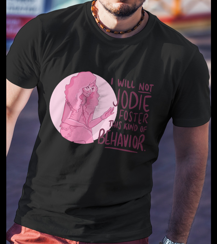 I Will Not Jodie Foster This Kind Of Behavior Trixie Mattel T-Shirt