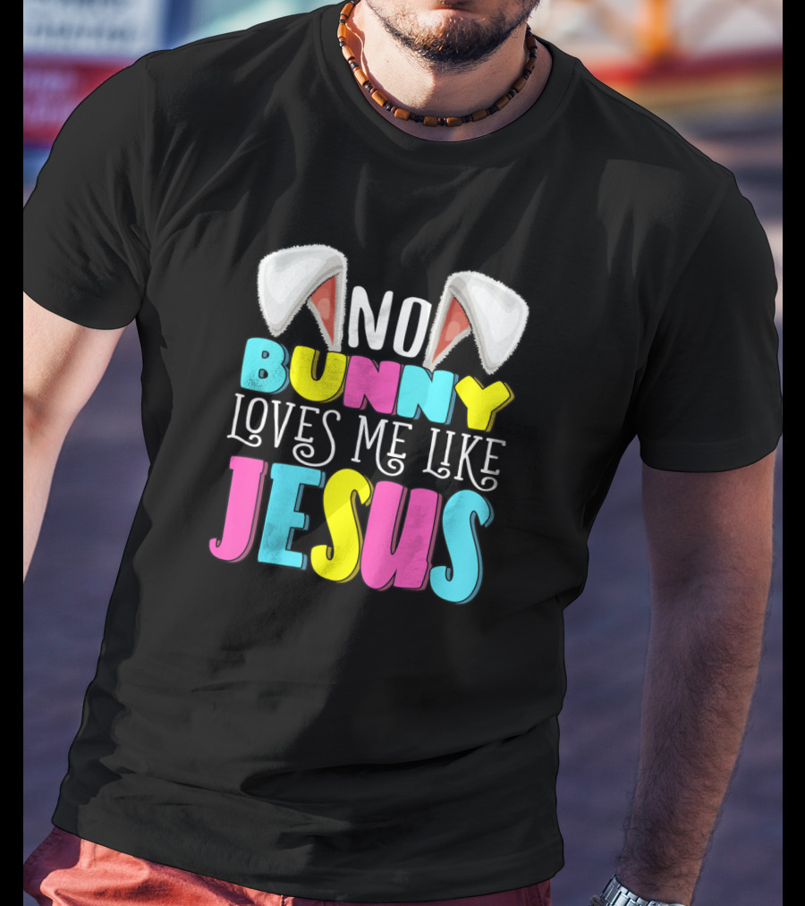 No Bunny Loves Me Like Jesus Easter Bunny Ears Christian T-Shirt