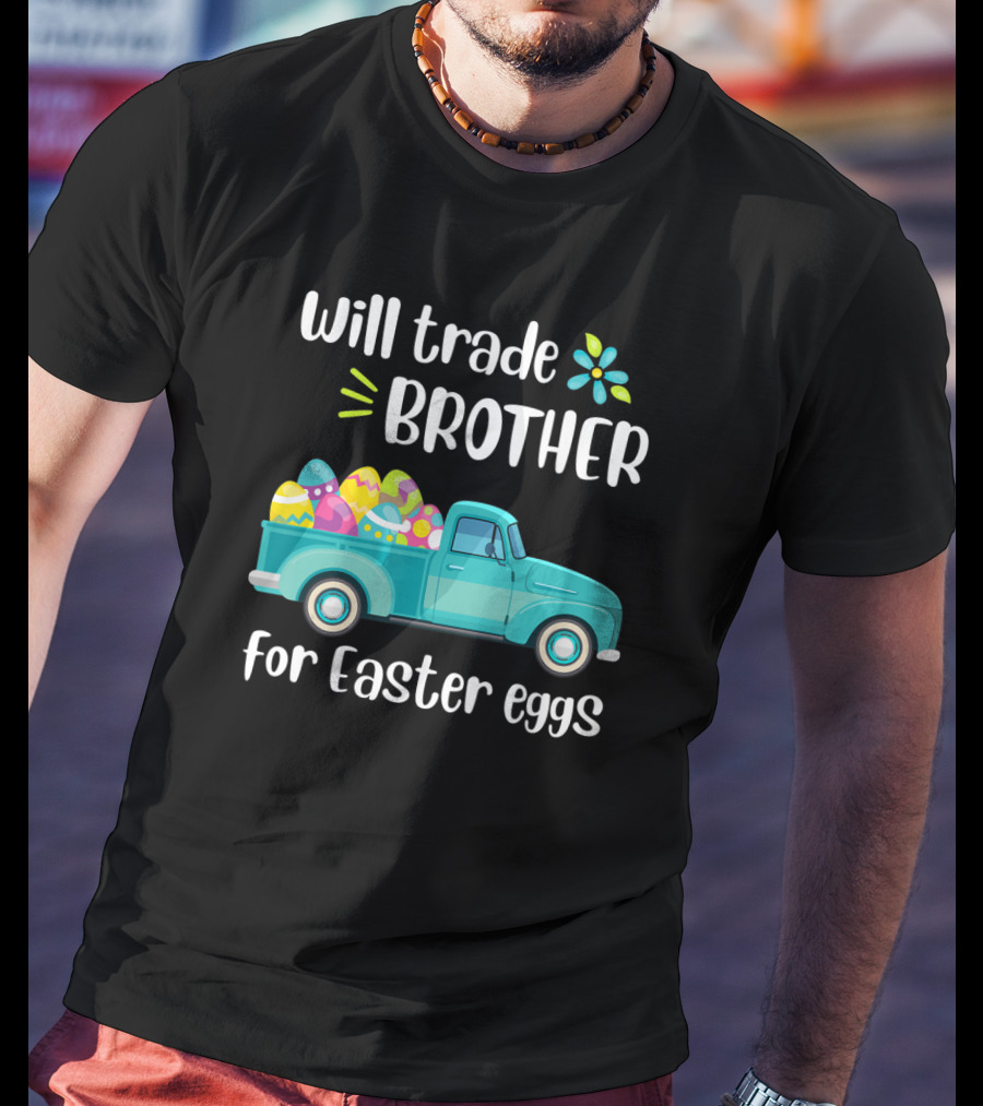 Will Trade Brother For Easter Eggs Pickup Truck T-Shirt
