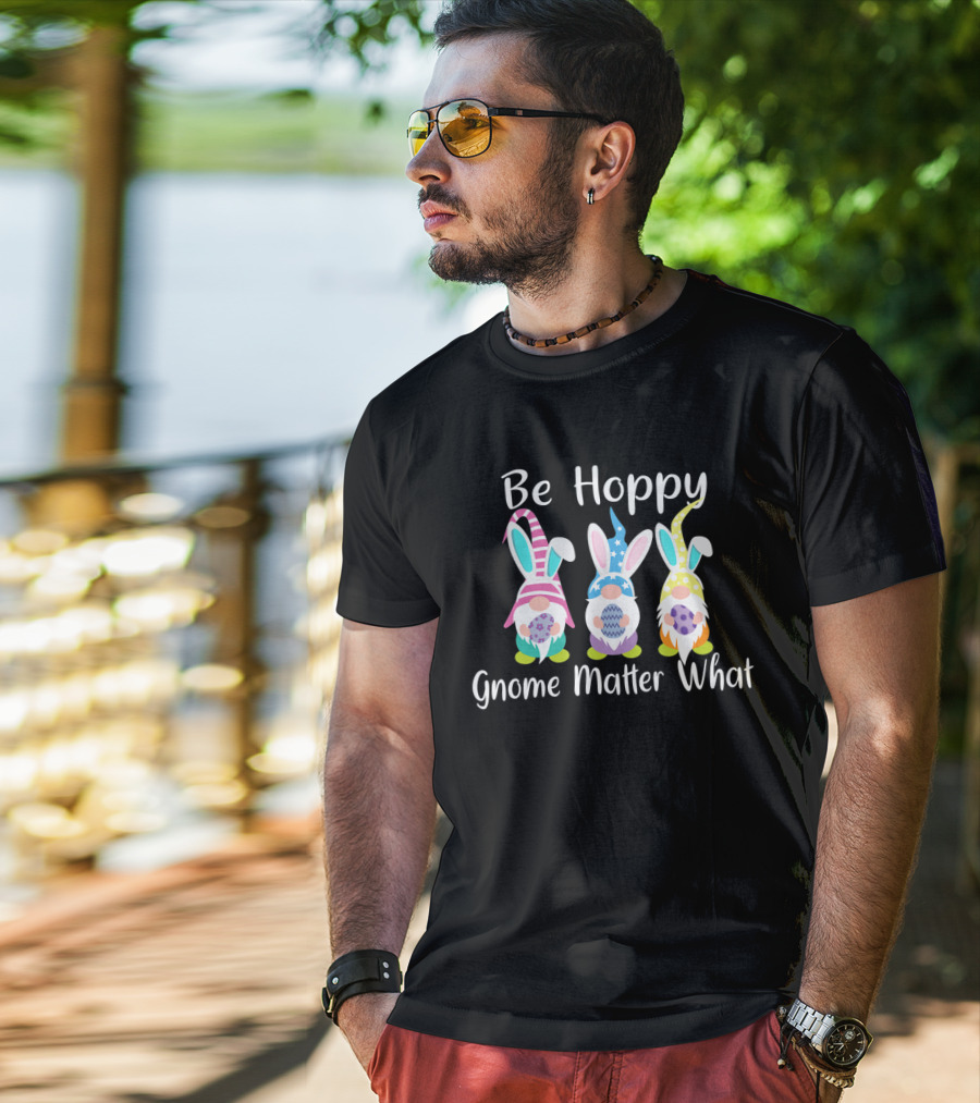 Be Hoppy Gnome Matter What Easter Bunny Pun T-Shirt