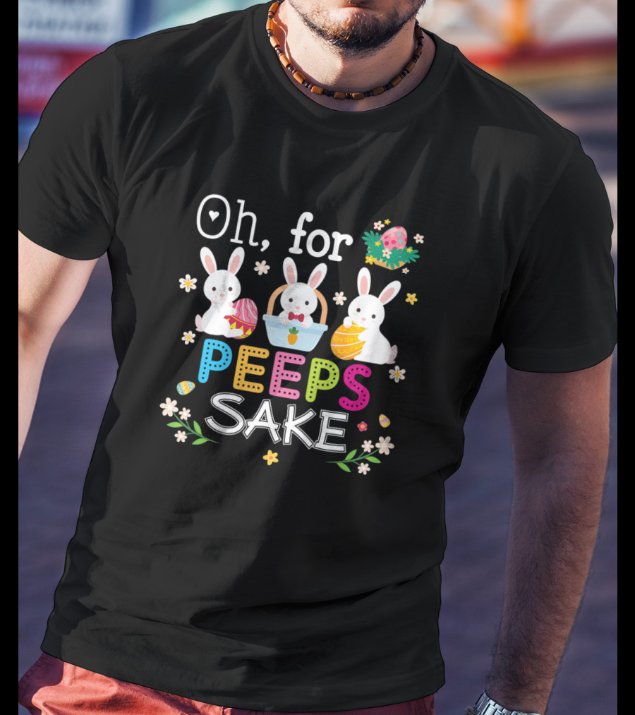 Oh For Peeps Sake Easter Bunny Egg Hunt T-Shirt