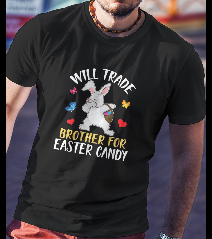 Will Trade Brother For Easter Candy Bunny Dabbing With Butterflies And Hearts T-Shirt