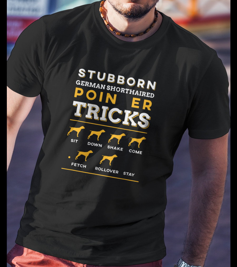 Stubborn German Shorthaired Pointer Tricks Sit Down Shake Come Fetch Rollover Stay T-Shirt