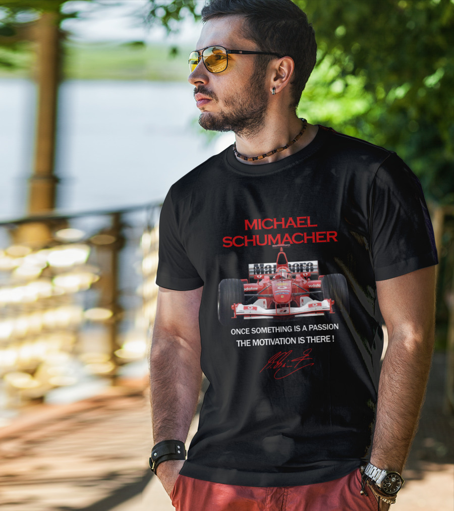 Michael Schumacher Once Something Is A Passion The Motivation Is There F1 Ferrari Racing Legend T-Shirt