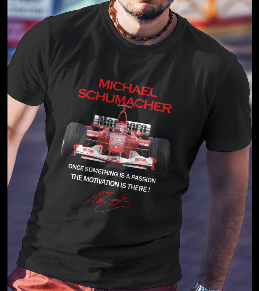 Michael Schumacher Once Something Is A Passion The Motivation Is There F1 Ferrari Racing Legend T-Shirt