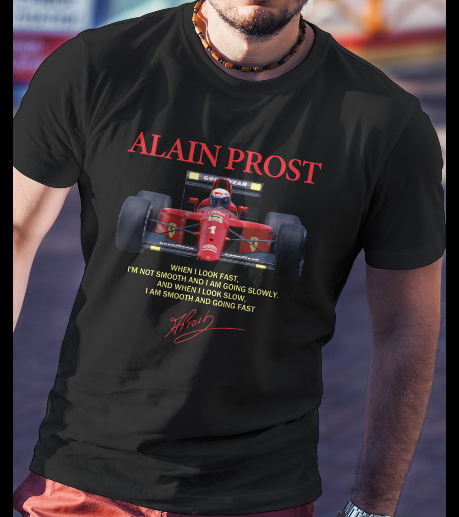 Alain Prost When I Look Fast I'm Not Smooth I Am Going Slowly When I Look Slow I Am Smooth And Going Fast T-Shirt