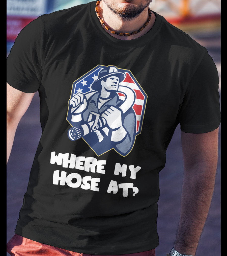 American Firefighter Where My Hose At? Flag Background T-Shirt