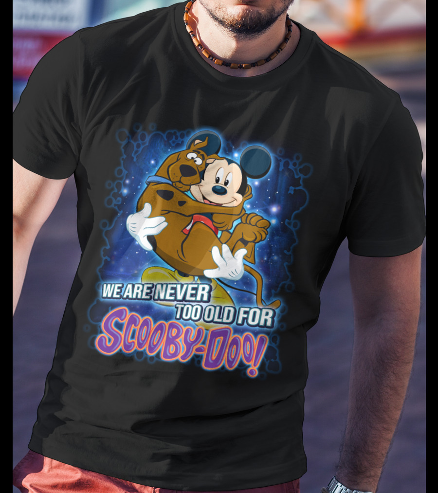 We Are Never Too Old For Scooby-Doo Mickey Mouse Hugging Scooby Doo T-Shirt