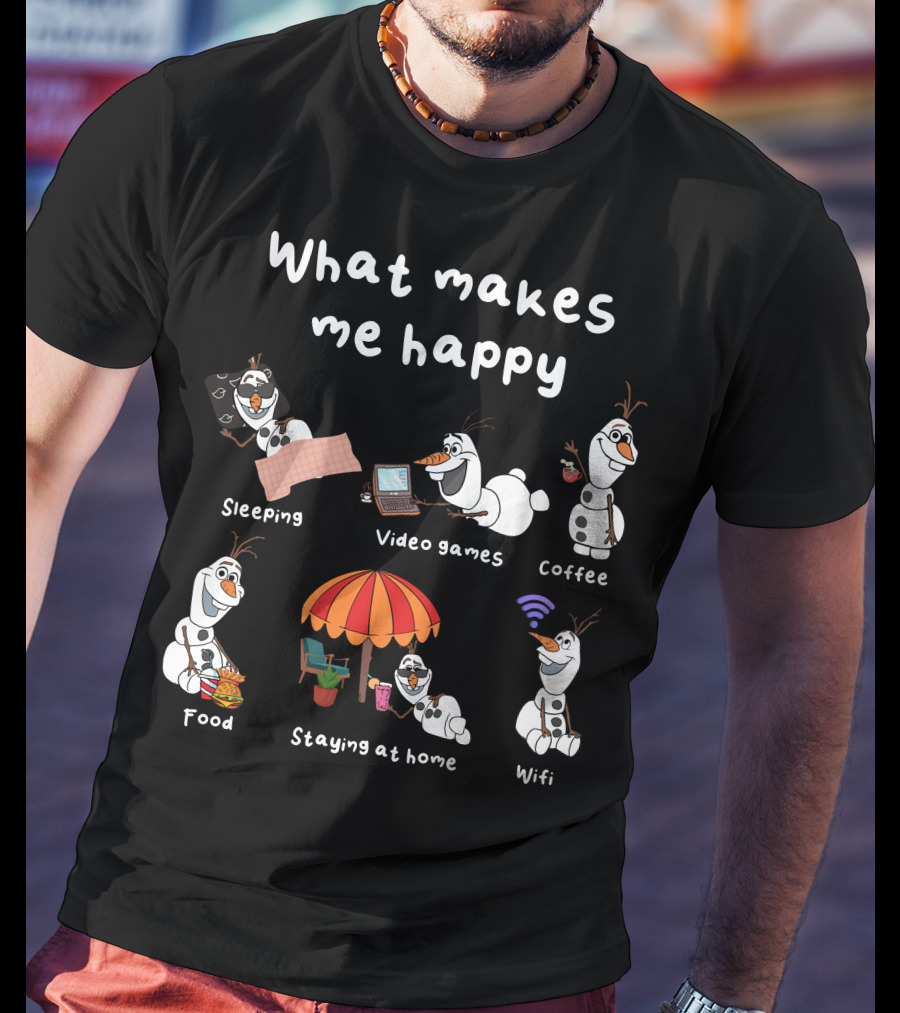 What Makes Me Happy Sleeping Video Games Coffee Food Staying At Home Wifi Olaf T-Shirt