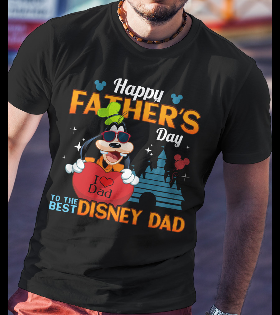 Happy Father's Day To The Best Disney Dad Goofy I Love Dad T-Shirt
