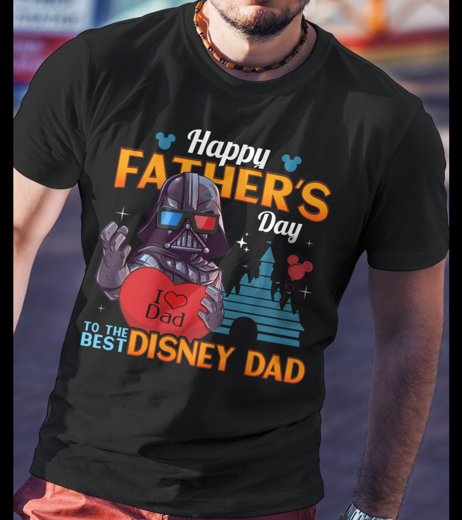 Happy Father's Day To The Best Disney Dad Darth Vader I Love Dad T-Shirt