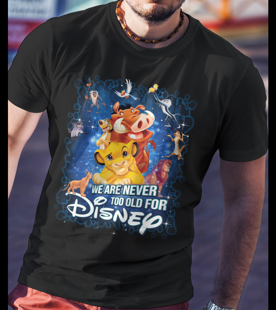 We Are Never Too Old For Disney Lion King Characters T-Shirt