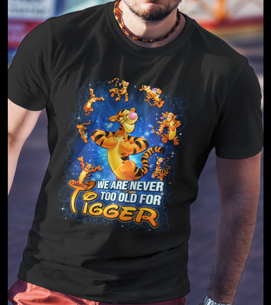 We Are Never Too Old For Tigger T-Shirt